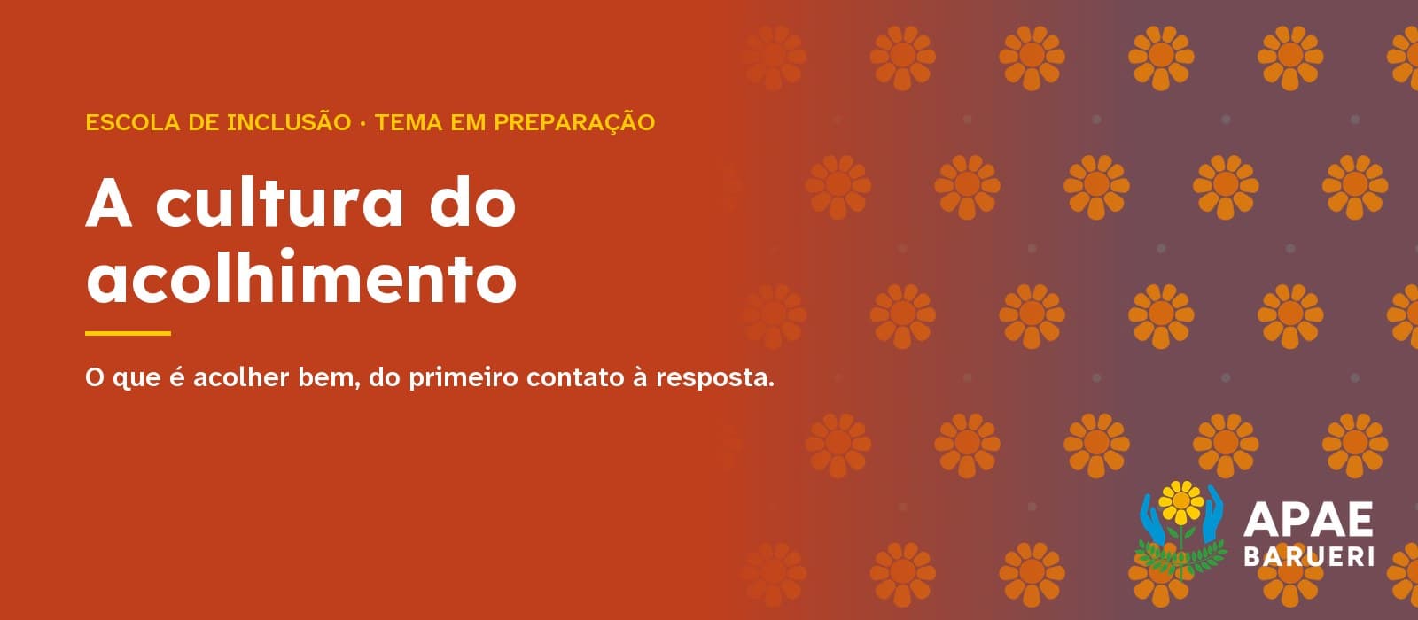 Capa tipográfica em fundo vermelho-alaranjado com a estampa de flores da marca APAE Barueri: acima, em amarelo, “Escola de Inclusão · Tema em preparação”; ao centro, em branco, o título “A cultura do acolhimento” e, abaixo, “O que é acolher bem, do primeiro contato à resposta.”