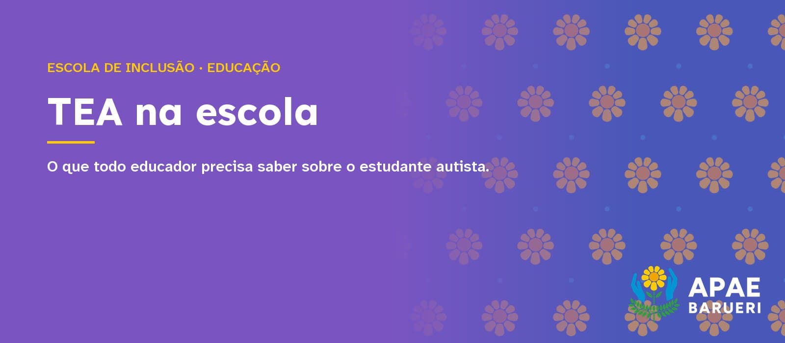 Capa tipográfica em fundo roxo com a estampa de flores da marca APAE Barueri: acima, em amarelo, “Escola de Inclusão · Educação”; ao centro, em branco, o título “TEA na escola” e, abaixo, “O que todo educador precisa saber sobre o estudante autista.”