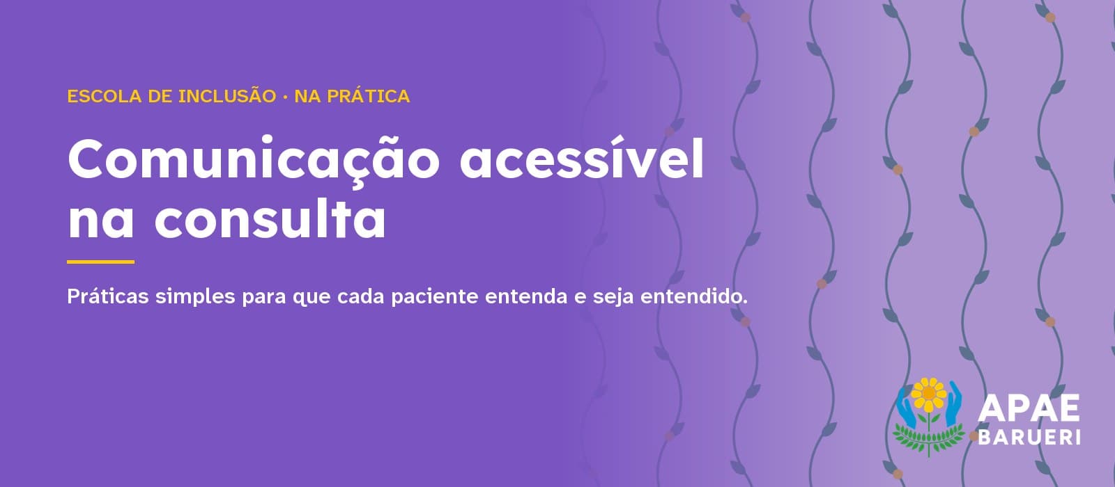 Capa tipográfica em fundo roxo com a estampa de hastes onduladas da marca APAE Barueri: acima, em amarelo, “Escola de Inclusão · Na prática”; ao centro, em branco, o título “Comunicação acessível na consulta” e, abaixo, “Práticas simples para que cada paciente entenda e seja entendido.”