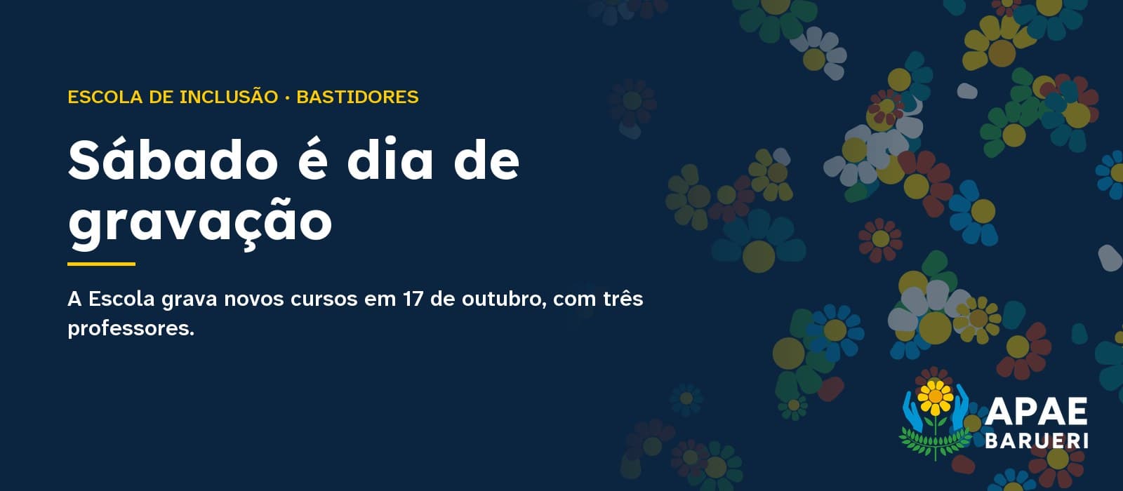 Capa tipográfica em fundo azul-noite com a estampa de flores coloridas da marca APAE Barueri: acima, em amarelo, “Escola de Inclusão · Bastidores”; ao centro, em branco, o título “Sábado é dia de gravação” e, abaixo, “A Escola grava novos cursos em 17 de outubro, com três professores.”