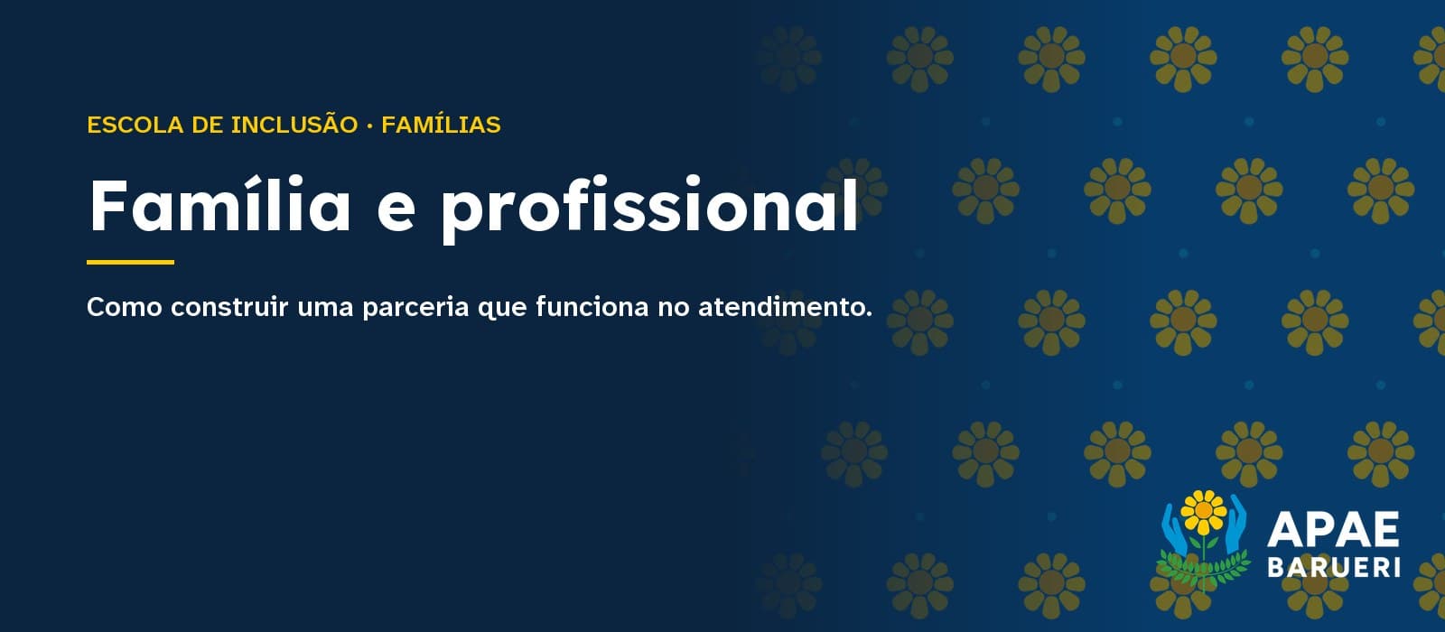 Capa tipográfica em fundo azul-noite com a estampa de flores da marca APAE Barueri: acima, em amarelo, “Escola de Inclusão · Famílias”; ao centro, em branco, o título “Família e profissional” e, abaixo, “Como construir uma parceria que funciona no atendimento.”