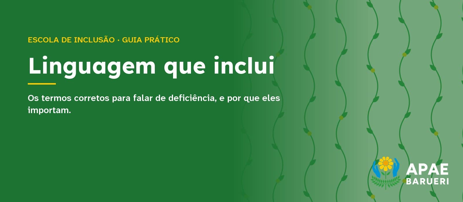 Capa tipográfica em fundo verde com a estampa de hastes onduladas da marca APAE Barueri: acima, em amarelo, “Escola de Inclusão · Guia prático”; ao centro, em branco, o título “Linguagem que inclui” e, abaixo, “Os termos corretos para falar de deficiência, e por que eles importam.”